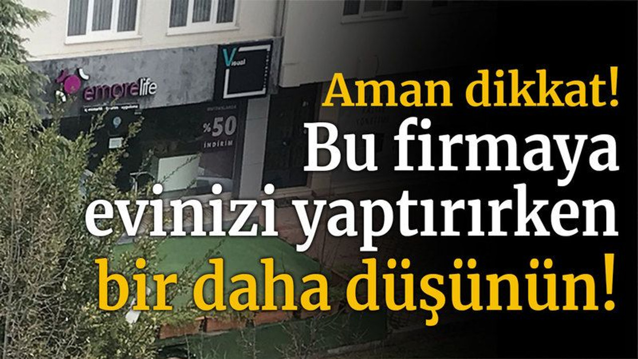 Aman dikkat! Bu firmaya evinizi yaptırırken bir daha düşünün!